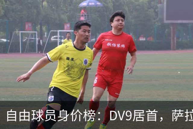 自由球员身价榜：DV9居首，萨拉赫、桑乔、格雷茨卡、斯通斯在列