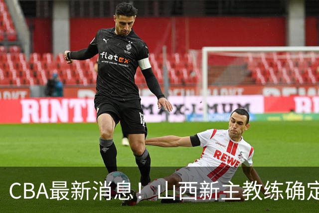 CBA最新消息！山西新主教练确定，胡明轩膝盖伤病未愈，刘晓宇重返北控担任助教